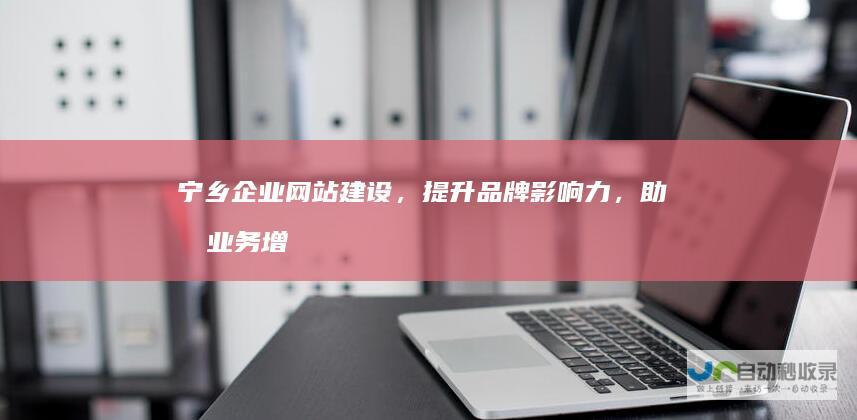 宁乡企业网站建设，提升品牌影响力，助力业务增长