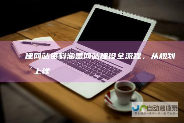建网站资料：涵盖网站建设全流程，从规划到上线的实用指南
